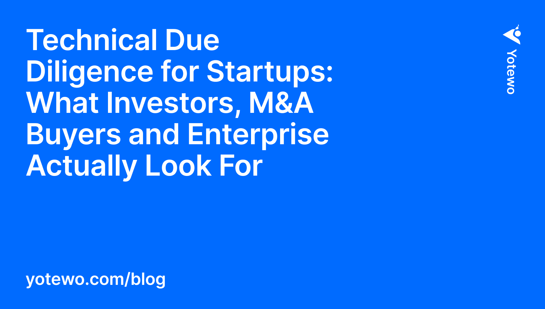 Technical Due Diligence for Startups: What Investors, M&A Buyers and Enterprise Actually Look For image